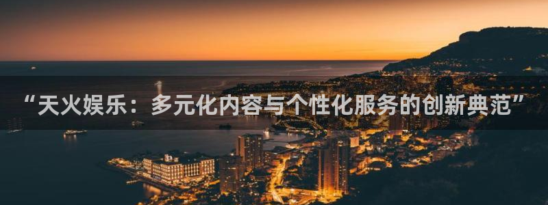 三牛娱乐：“天火娱乐：多元化内容与个性化服务的创新典范”